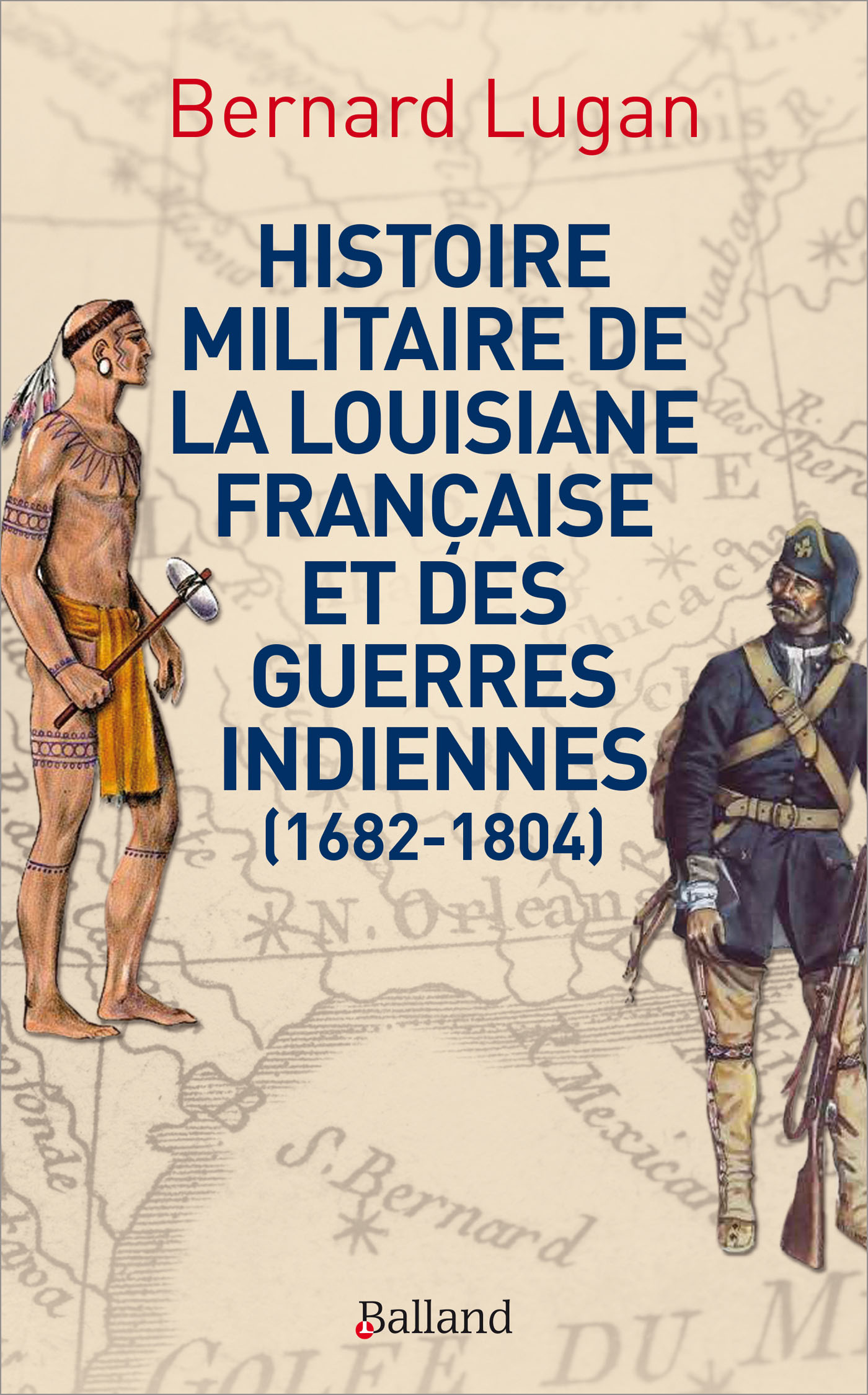 Histoire militaire de la Louisiane franaise et des guerres indiennes